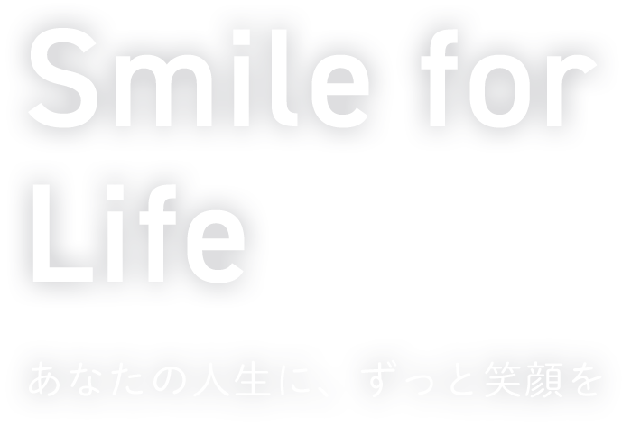 Smile for Life あなたの人生に、ずっと笑顔を
